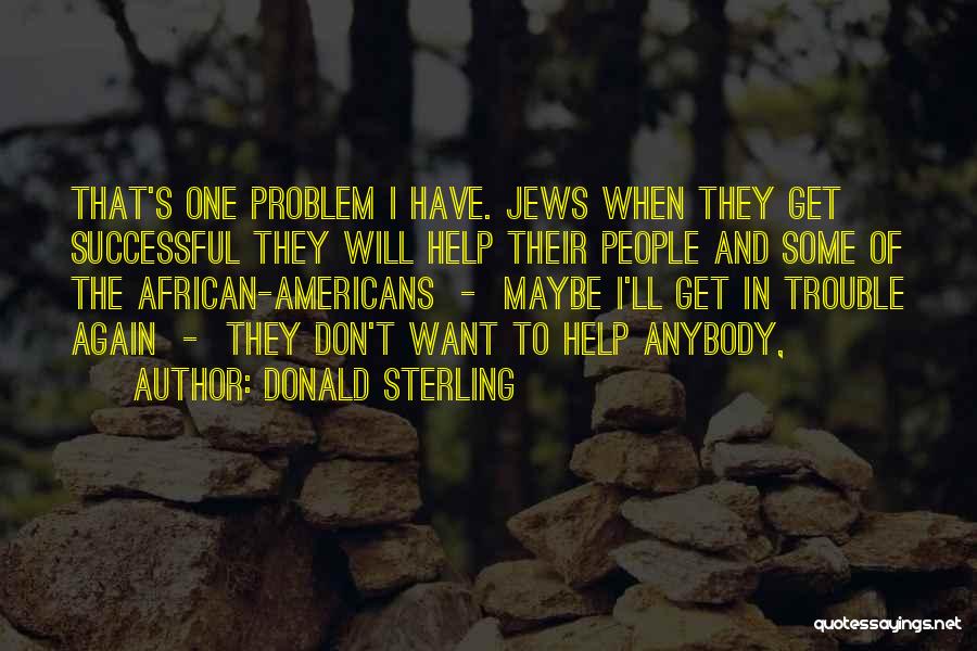 Donald Sterling Quotes: That's One Problem I Have. Jews When They Get Successful They Will Help Their People And Some Of The African-americans