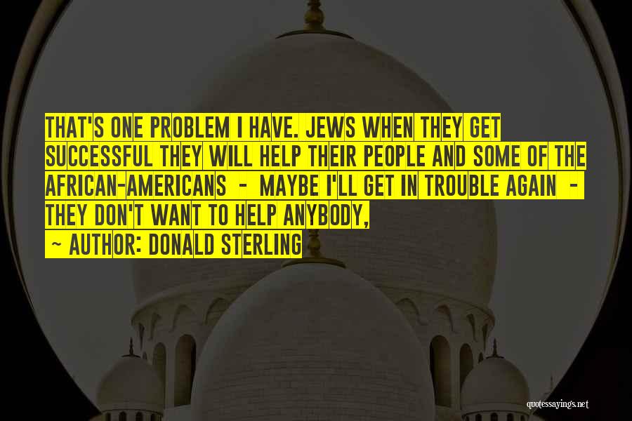 Donald Sterling Quotes: That's One Problem I Have. Jews When They Get Successful They Will Help Their People And Some Of The African-americans