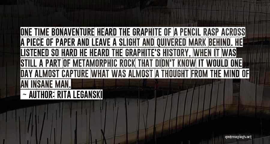 Rita Leganski Quotes: One Time Bonaventure Heard The Graphite Of A Pencil Rasp Across A Piece Of Paper And Leave A Slight And