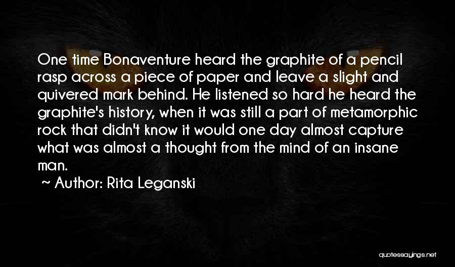 Rita Leganski Quotes: One Time Bonaventure Heard The Graphite Of A Pencil Rasp Across A Piece Of Paper And Leave A Slight And