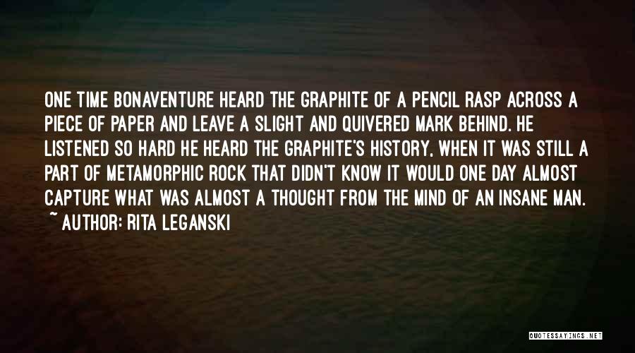 Rita Leganski Quotes: One Time Bonaventure Heard The Graphite Of A Pencil Rasp Across A Piece Of Paper And Leave A Slight And