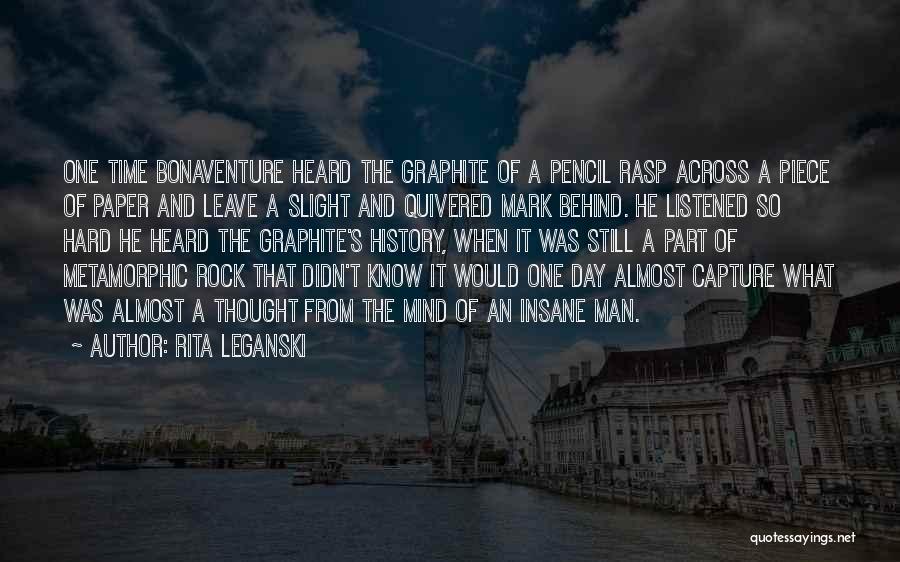 Rita Leganski Quotes: One Time Bonaventure Heard The Graphite Of A Pencil Rasp Across A Piece Of Paper And Leave A Slight And