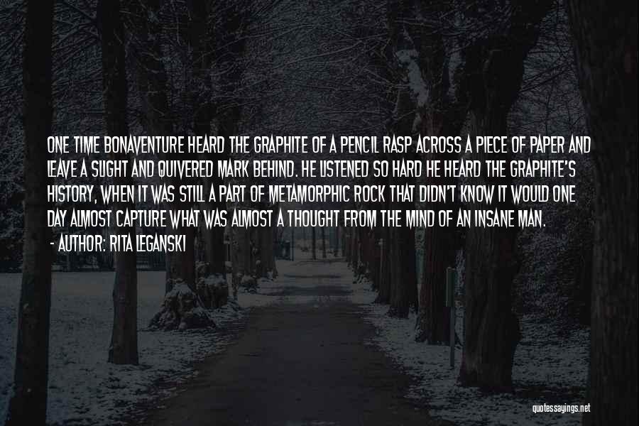 Rita Leganski Quotes: One Time Bonaventure Heard The Graphite Of A Pencil Rasp Across A Piece Of Paper And Leave A Slight And