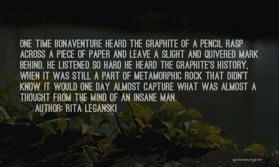 Rita Leganski Quotes: One Time Bonaventure Heard The Graphite Of A Pencil Rasp Across A Piece Of Paper And Leave A Slight And