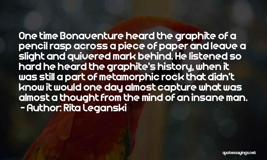 Rita Leganski Quotes: One Time Bonaventure Heard The Graphite Of A Pencil Rasp Across A Piece Of Paper And Leave A Slight And