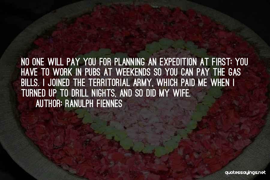 Ranulph Fiennes Quotes: No One Will Pay You For Planning An Expedition At First: You Have To Work In Pubs At Weekends So