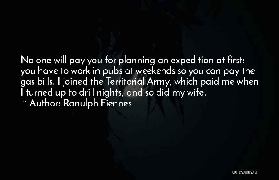 Ranulph Fiennes Quotes: No One Will Pay You For Planning An Expedition At First: You Have To Work In Pubs At Weekends So