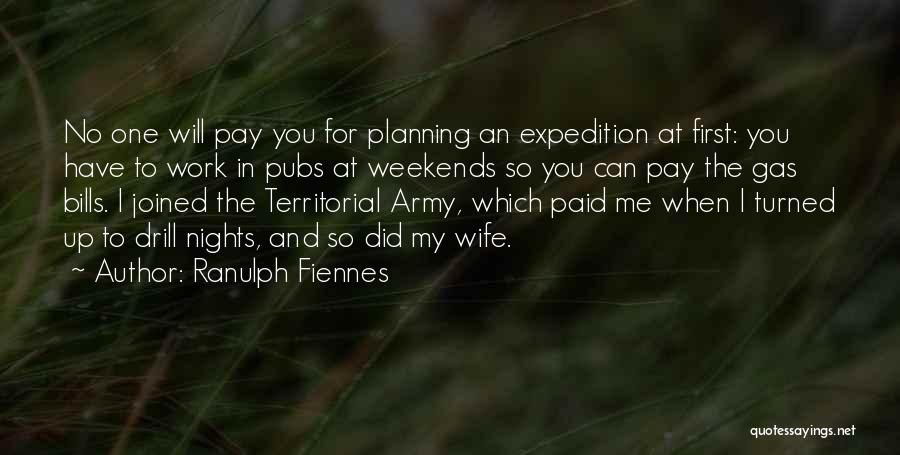 Ranulph Fiennes Quotes: No One Will Pay You For Planning An Expedition At First: You Have To Work In Pubs At Weekends So