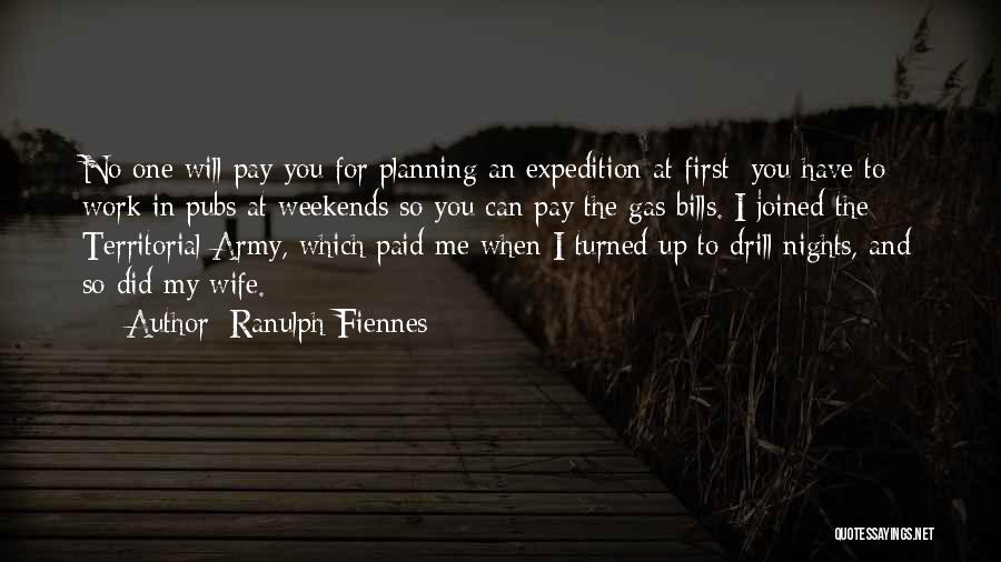 Ranulph Fiennes Quotes: No One Will Pay You For Planning An Expedition At First: You Have To Work In Pubs At Weekends So