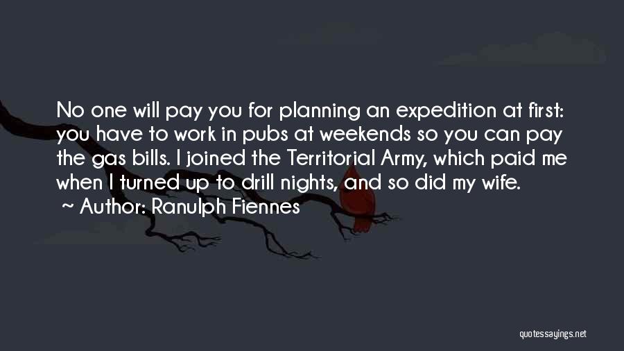 Ranulph Fiennes Quotes: No One Will Pay You For Planning An Expedition At First: You Have To Work In Pubs At Weekends So