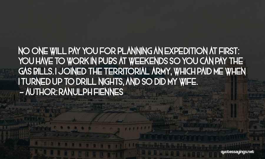 Ranulph Fiennes Quotes: No One Will Pay You For Planning An Expedition At First: You Have To Work In Pubs At Weekends So