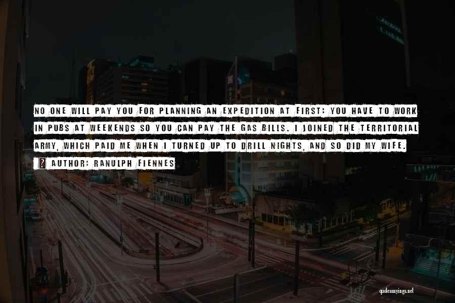 Ranulph Fiennes Quotes: No One Will Pay You For Planning An Expedition At First: You Have To Work In Pubs At Weekends So