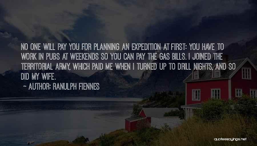 Ranulph Fiennes Quotes: No One Will Pay You For Planning An Expedition At First: You Have To Work In Pubs At Weekends So