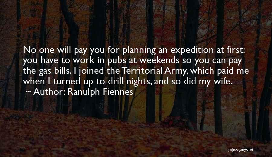 Ranulph Fiennes Quotes: No One Will Pay You For Planning An Expedition At First: You Have To Work In Pubs At Weekends So