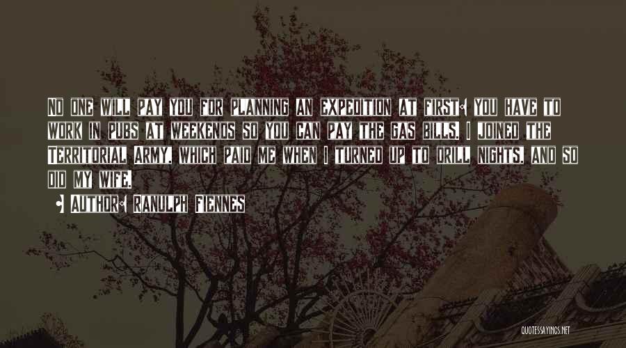 Ranulph Fiennes Quotes: No One Will Pay You For Planning An Expedition At First: You Have To Work In Pubs At Weekends So