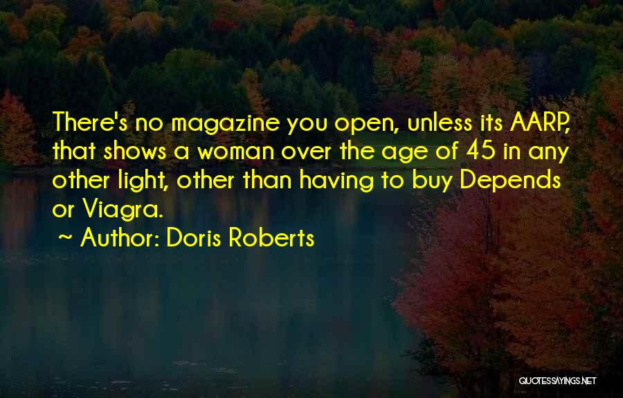 Doris Roberts Quotes: There's No Magazine You Open, Unless Its Aarp, That Shows A Woman Over The Age Of 45 In Any Other