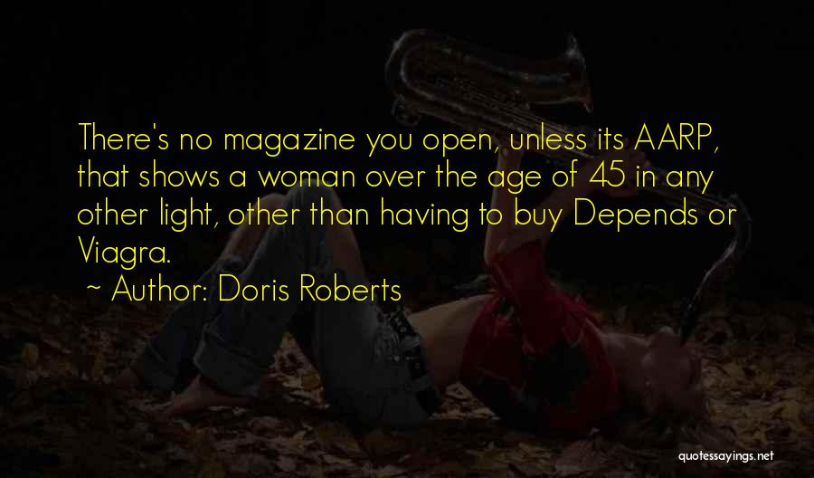 Doris Roberts Quotes: There's No Magazine You Open, Unless Its Aarp, That Shows A Woman Over The Age Of 45 In Any Other
