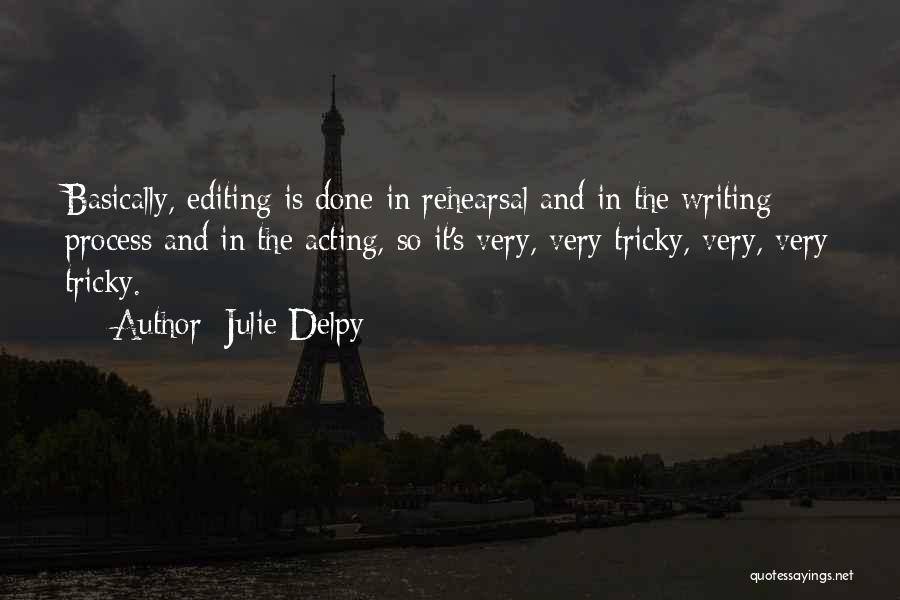 Julie Delpy Quotes: Basically, Editing Is Done In Rehearsal And In The Writing Process And In The Acting, So It's Very, Very Tricky,