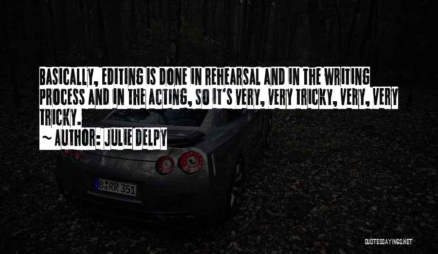 Julie Delpy Quotes: Basically, Editing Is Done In Rehearsal And In The Writing Process And In The Acting, So It's Very, Very Tricky,