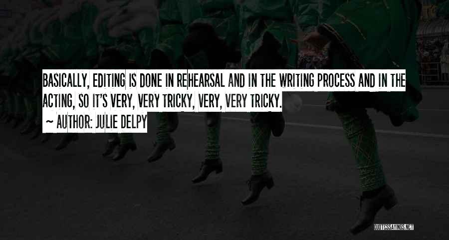 Julie Delpy Quotes: Basically, Editing Is Done In Rehearsal And In The Writing Process And In The Acting, So It's Very, Very Tricky,