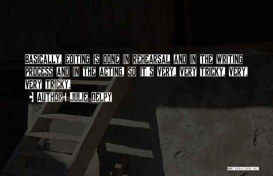 Julie Delpy Quotes: Basically, Editing Is Done In Rehearsal And In The Writing Process And In The Acting, So It's Very, Very Tricky,