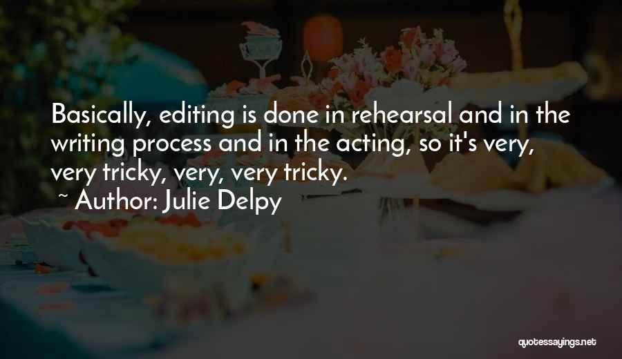 Julie Delpy Quotes: Basically, Editing Is Done In Rehearsal And In The Writing Process And In The Acting, So It's Very, Very Tricky,