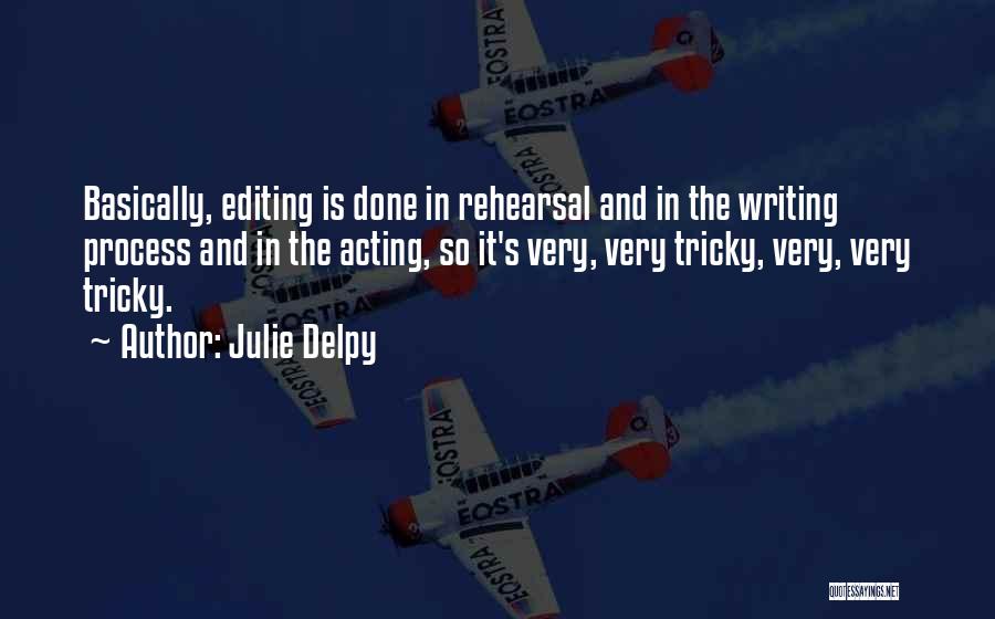 Julie Delpy Quotes: Basically, Editing Is Done In Rehearsal And In The Writing Process And In The Acting, So It's Very, Very Tricky,