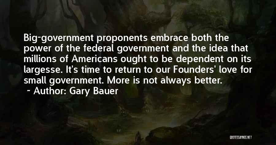 Gary Bauer Quotes: Big-government Proponents Embrace Both The Power Of The Federal Government And The Idea That Millions Of Americans Ought To Be