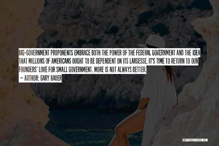 Gary Bauer Quotes: Big-government Proponents Embrace Both The Power Of The Federal Government And The Idea That Millions Of Americans Ought To Be