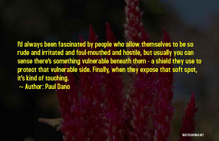 Paul Dano Quotes: I'd Always Been Fascinated By People Who Allow Themselves To Be So Rude And Irritated And Foul-mouthed And Hostile, But