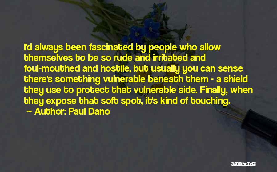 Paul Dano Quotes: I'd Always Been Fascinated By People Who Allow Themselves To Be So Rude And Irritated And Foul-mouthed And Hostile, But