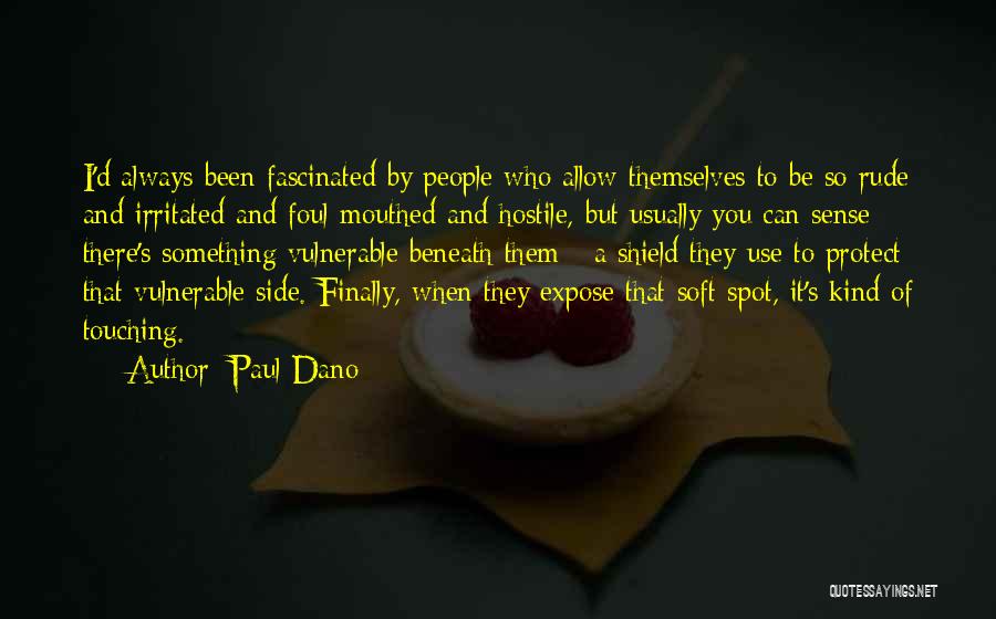 Paul Dano Quotes: I'd Always Been Fascinated By People Who Allow Themselves To Be So Rude And Irritated And Foul-mouthed And Hostile, But