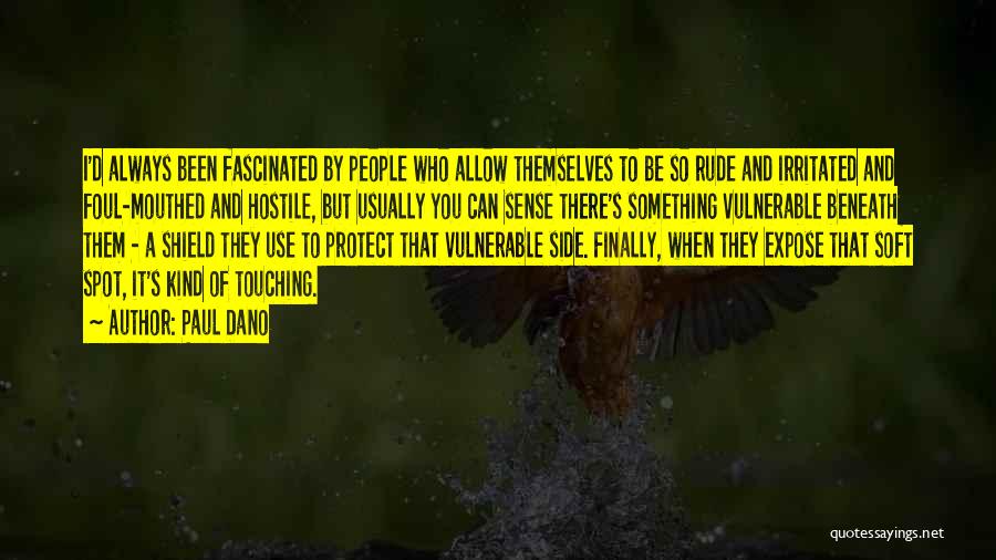 Paul Dano Quotes: I'd Always Been Fascinated By People Who Allow Themselves To Be So Rude And Irritated And Foul-mouthed And Hostile, But