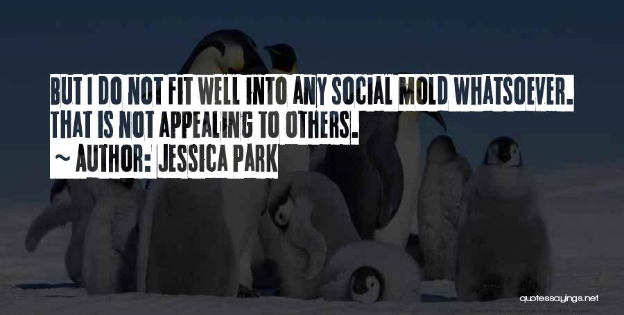 Jessica Park Quotes: But I Do Not Fit Well Into Any Social Mold Whatsoever. That Is Not Appealing To Others.
