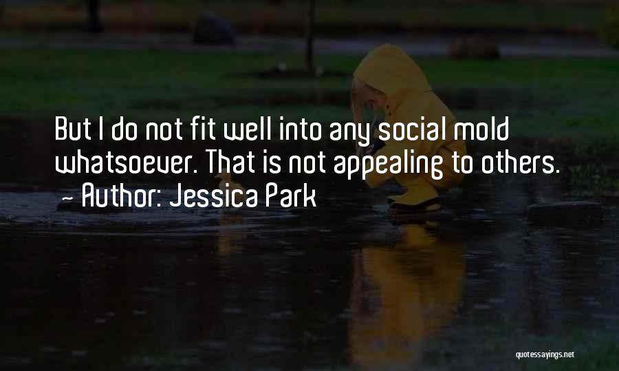 Jessica Park Quotes: But I Do Not Fit Well Into Any Social Mold Whatsoever. That Is Not Appealing To Others.