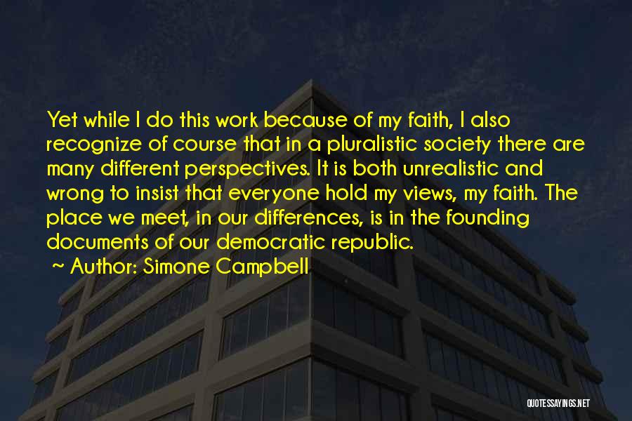 Simone Campbell Quotes: Yet While I Do This Work Because Of My Faith, I Also Recognize Of Course That In A Pluralistic Society