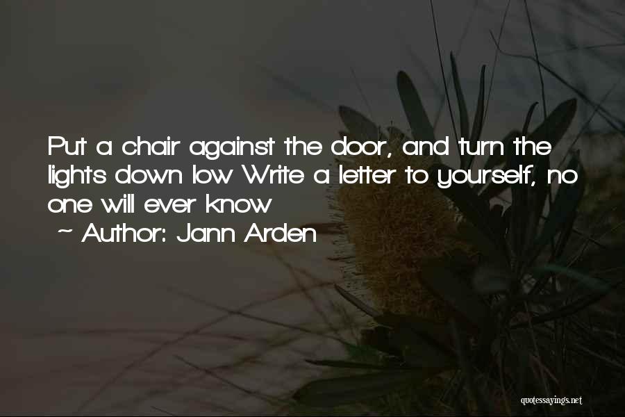 Jann Arden Quotes: Put A Chair Against The Door, And Turn The Lights Down Low Write A Letter To Yourself, No One Will