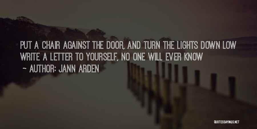 Jann Arden Quotes: Put A Chair Against The Door, And Turn The Lights Down Low Write A Letter To Yourself, No One Will