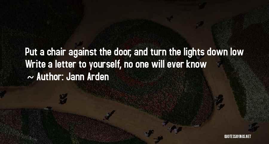 Jann Arden Quotes: Put A Chair Against The Door, And Turn The Lights Down Low Write A Letter To Yourself, No One Will