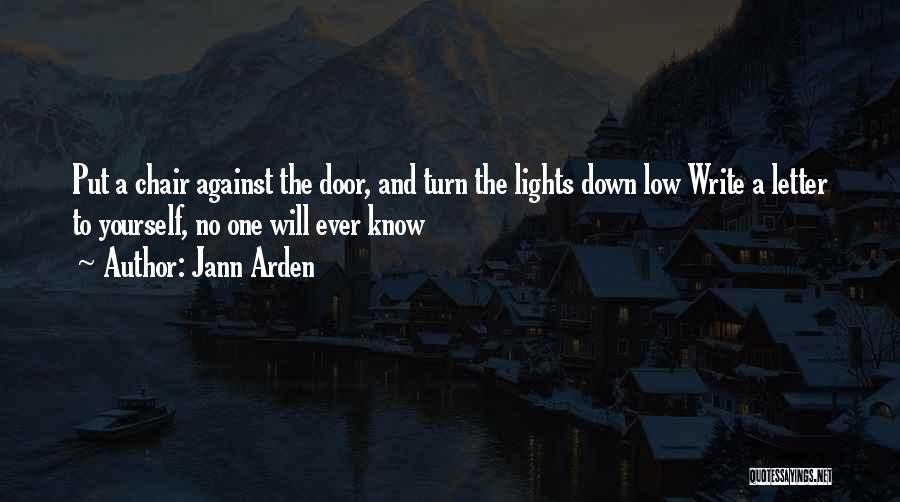 Jann Arden Quotes: Put A Chair Against The Door, And Turn The Lights Down Low Write A Letter To Yourself, No One Will