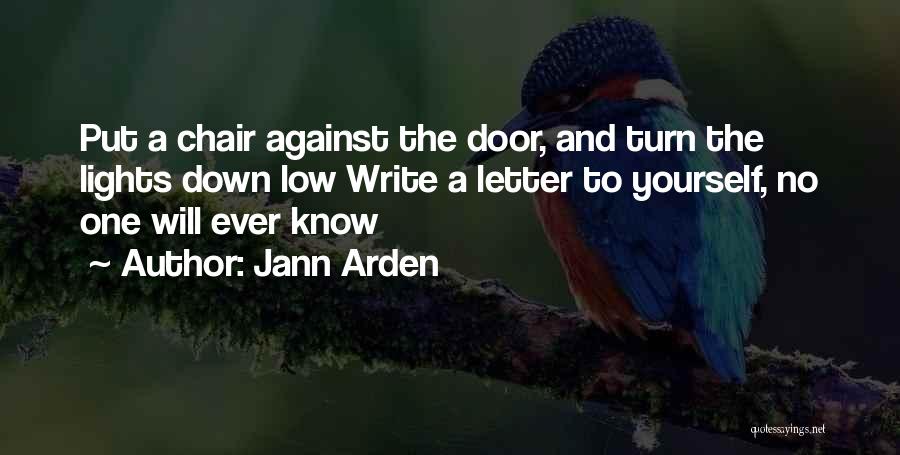 Jann Arden Quotes: Put A Chair Against The Door, And Turn The Lights Down Low Write A Letter To Yourself, No One Will