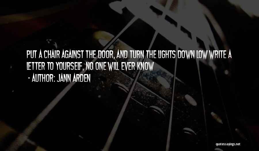 Jann Arden Quotes: Put A Chair Against The Door, And Turn The Lights Down Low Write A Letter To Yourself, No One Will