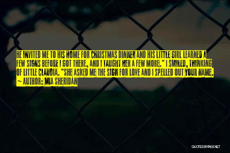 Mia Sheridan Quotes: He Invited Me To His Home For Christmas Dinner And His Little Girl Learned A Few Signs Before I Got