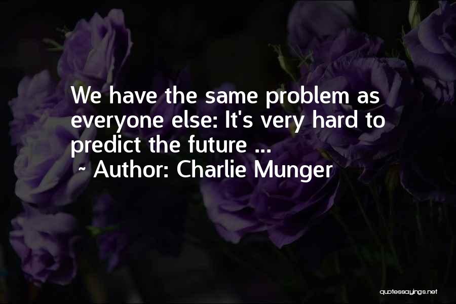 Charlie Munger Quotes: We Have The Same Problem As Everyone Else: It's Very Hard To Predict The Future ...