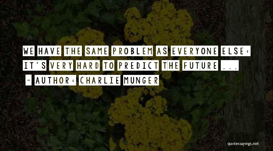 Charlie Munger Quotes: We Have The Same Problem As Everyone Else: It's Very Hard To Predict The Future ...
