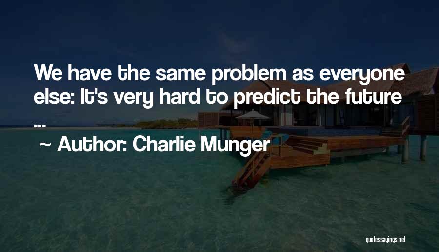 Charlie Munger Quotes: We Have The Same Problem As Everyone Else: It's Very Hard To Predict The Future ...