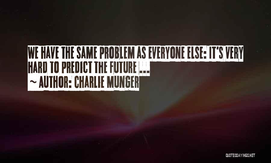 Charlie Munger Quotes: We Have The Same Problem As Everyone Else: It's Very Hard To Predict The Future ...