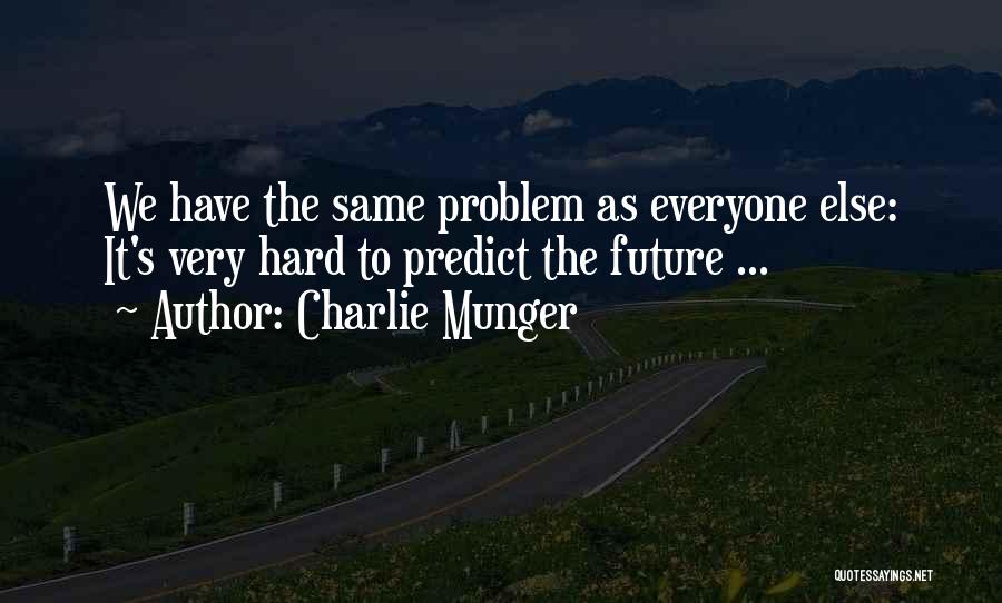 Charlie Munger Quotes: We Have The Same Problem As Everyone Else: It's Very Hard To Predict The Future ...