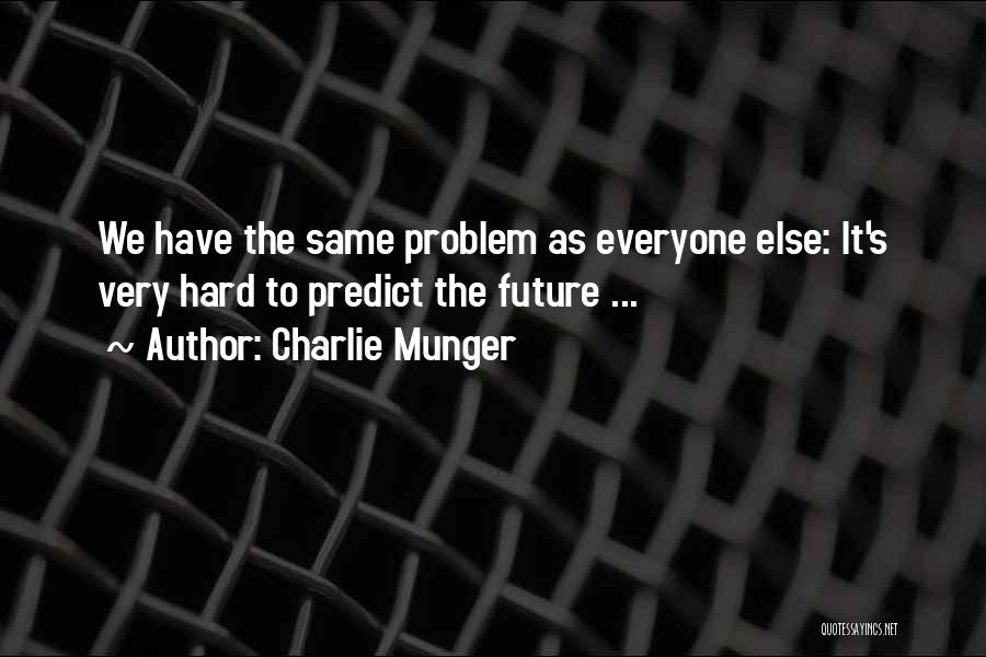 Charlie Munger Quotes: We Have The Same Problem As Everyone Else: It's Very Hard To Predict The Future ...