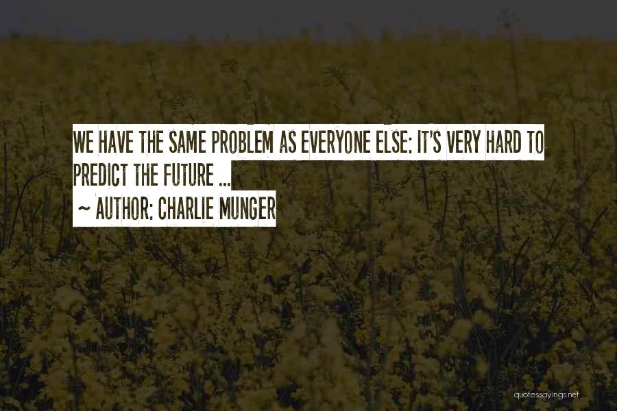 Charlie Munger Quotes: We Have The Same Problem As Everyone Else: It's Very Hard To Predict The Future ...